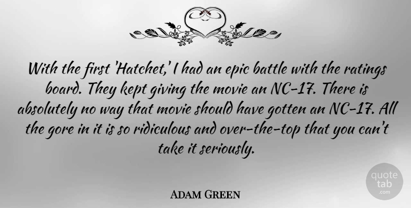 Adam Green Quote About Absolutely, Epic, Gore, Gotten, Kept: With The First Hatchet I...