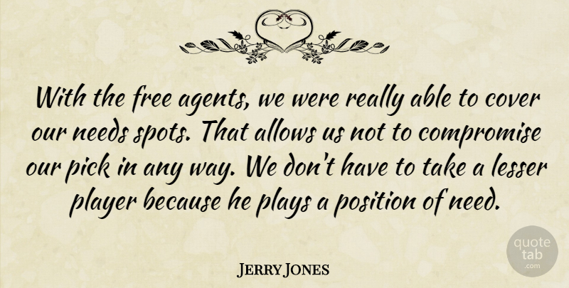 Jerry Jones Quote About Compromise, Cover, Free, Lesser, Needs: With The Free Agents We...
