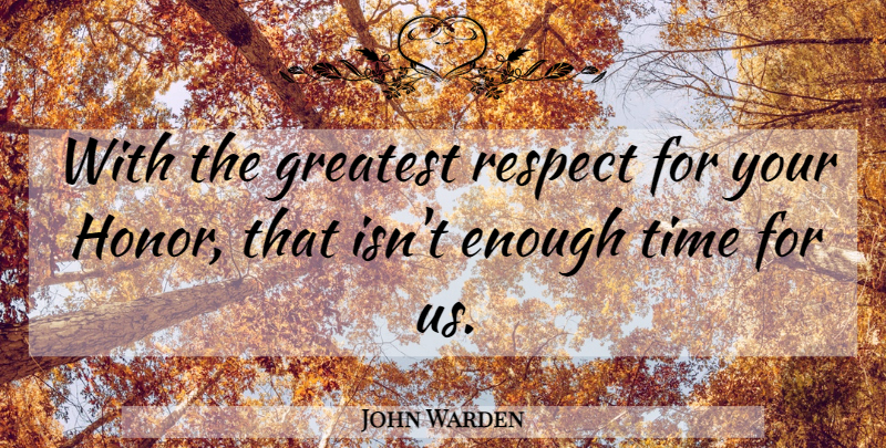 John Warden Quote About Greatest, Honor, Respect, Time: With The Greatest Respect For...
