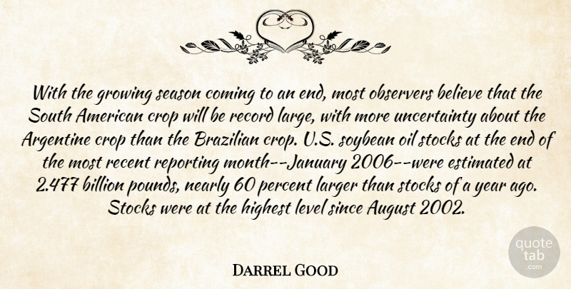Darrel Good Quote About August, Believe, Billion, Coming, Crop: With The Growing Season Coming...