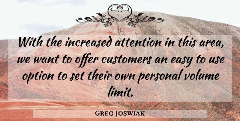 Greg Joswiak Quote About Attention, Customers, Easy, Increased, Offer: With The Increased Attention In...