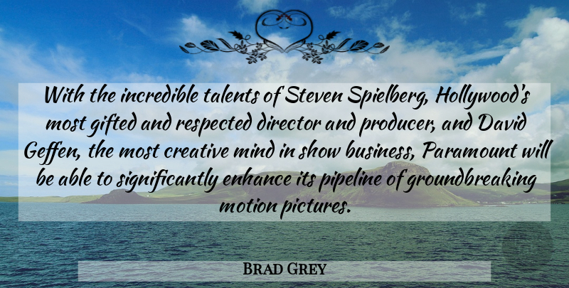 Brad Grey Quote About Creative, David, Director, Enhance, Gifted: With The Incredible Talents Of...
