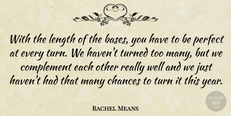 Rachel Means Quote About Chances, Complement, Length, Perfect, Turned: With The Length Of The...