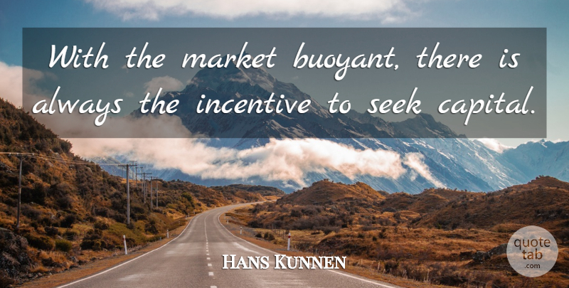 Hans Kunnen Quote About Incentive, Market, Seek: With The Market Buoyant There...