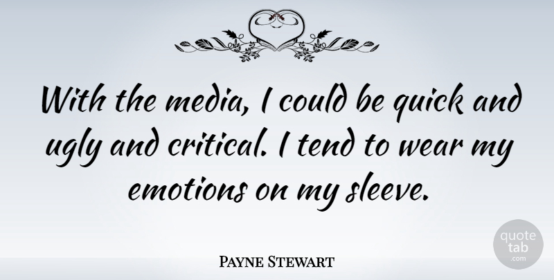 Payne Stewart Quote About Media, Ugly, Emotion: With The Media I Could...