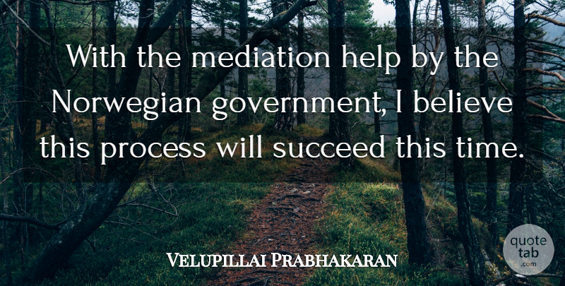 Velupillai Prabhakaran Quote About Believe, Help, Mediation, Norwegian, Process: With The Mediation Help By...