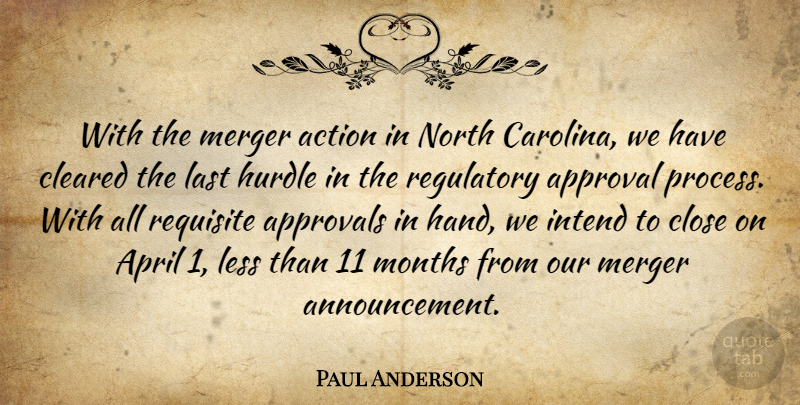Paul Anderson Quote About Action, Approval, April, Cleared, Close: With The Merger Action In...
