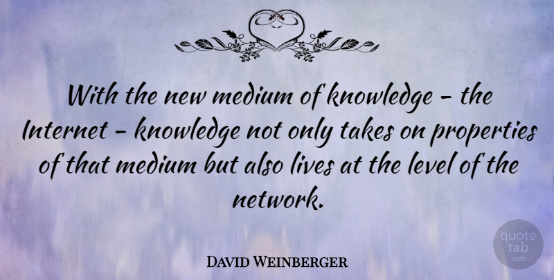 David Weinberger Quote About Knowledge, Lives, Medium, Properties, Takes: With The New Medium Of...
