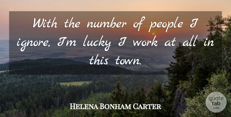 Helena Bonham Carter Quote About Numbers, People, Towns: With The Number Of People...