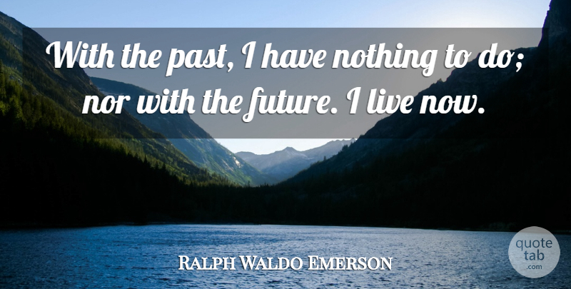 Ralph Waldo Emerson Quote About Inspirational, Time, Moving Forward: With The Past I Have...