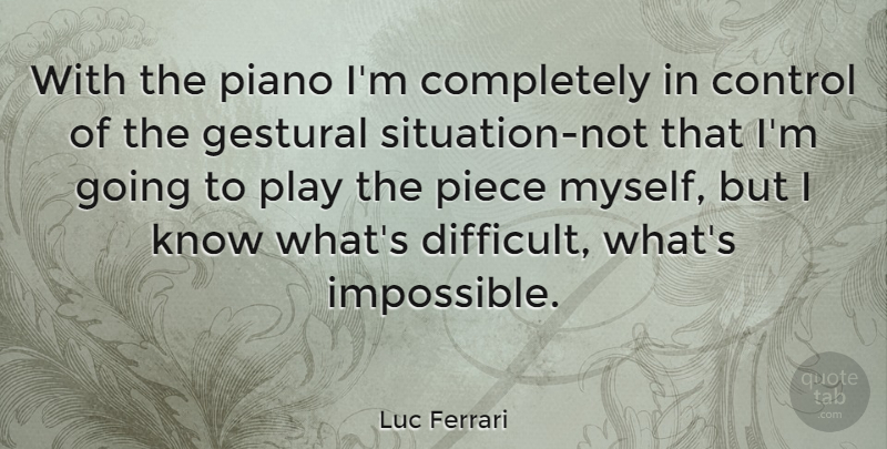 Luc Ferrari Quote About Play, Piano, Pieces: With The Piano Im Completely...