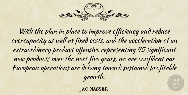 Jac Nasser Quote About Confident, Driving, Efficiency, European, Five: With The Plan In Place...
