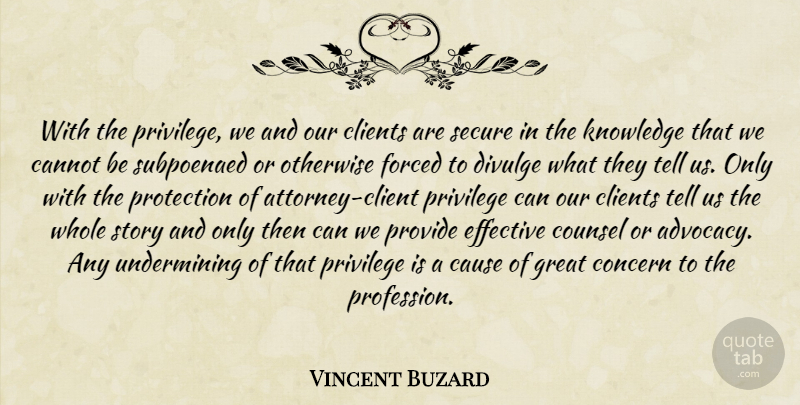 Vincent Buzard Quote About Cannot, Cause, Clients, Concern, Counsel: With The Privilege We And...