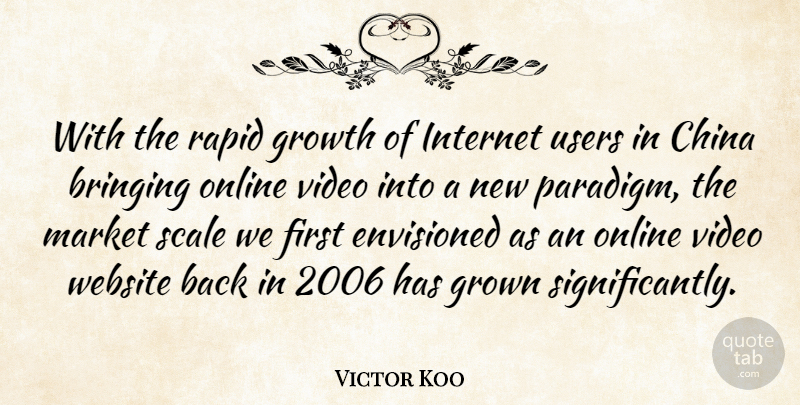 Victor Koo Quote About Bringing, China, Envisioned, Grown, Growth: With The Rapid Growth Of...