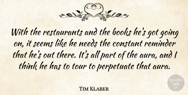Tim Klaber Quote About Books, Constant, Needs, Perpetuate, Reminder: With The Restaurants And The...