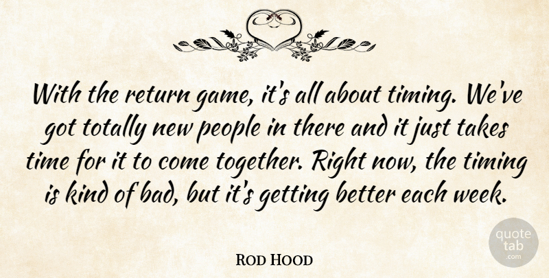 Rod Hood Quote About People, Return, Takes, Time, Timing: With The Return Game Its...