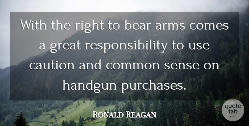 Ronald Reagan Quote About Responsibility, Gun, Common Sense: With The Right To Bear...