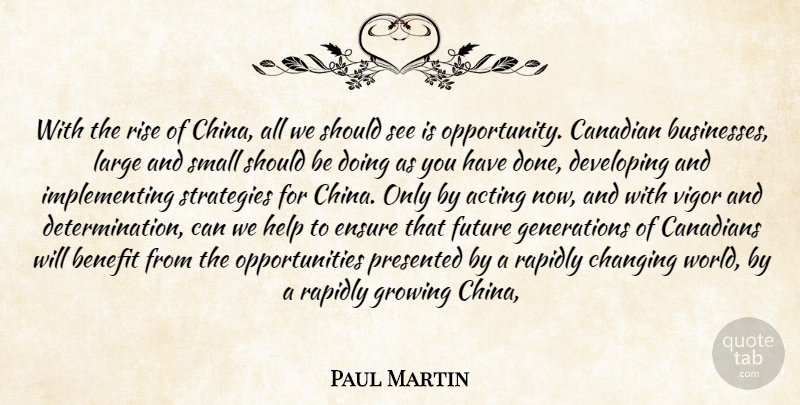 Paul Martin Quote About Acting, Benefit, Canadian, Canadians, Changing: With The Rise Of China...