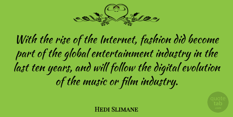 Hedi Slimane Quote About Digital, Entertainment, Evolution, Follow, Global: With The Rise Of The...
