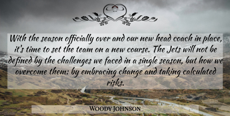 Woody Johnson Quote About Calculated, Challenges, Change, Coach, Defined: With The Season Officially Over...