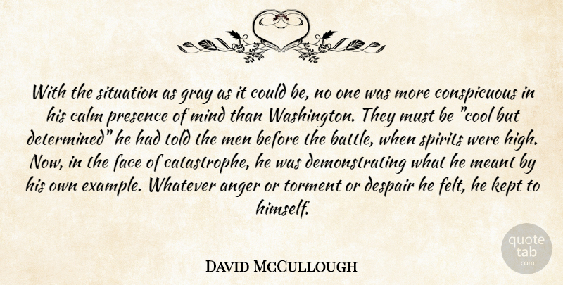 David McCullough Quote About Men, Presence Of Mind, Despair: With The Situation As Gray...