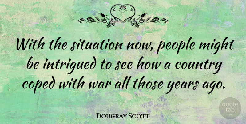 Dougray Scott Quote About Country, Might, People, War: With The Situation Now People...
