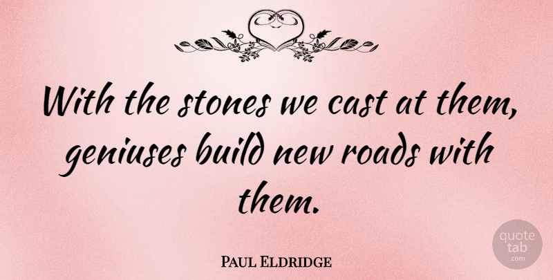 Paul Eldridge Quote About Forgiveness, Genius, Stones: With The Stones We Cast...