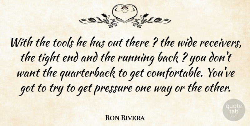 Ron Rivera Quote About Pressure, Running, Tight, Tools, Wide: With The Tools He Has...