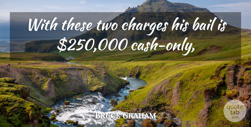 Bruce Graham Quote About Bail, Charges: With These Two Charges His...