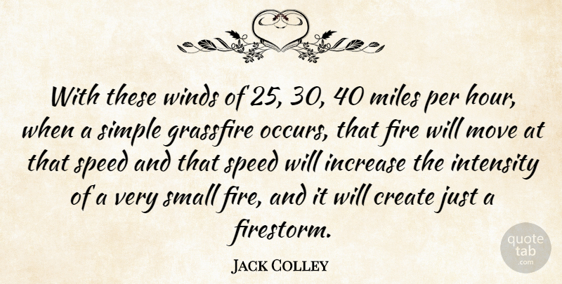 Jack Colley Quote About Create, Fire, Increase, Intensity, Miles: With These Winds Of 25...