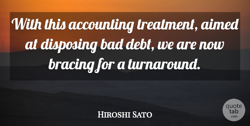 Hiroshi Sato Quote About Accounting, Bad, Debt: With This Accounting Treatment Aimed...