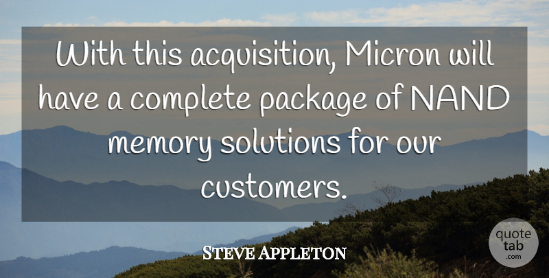 Steve Appleton Quote About Complete, Memory, Package, Solutions: With This Acquisition Micron Will...