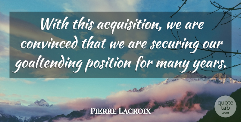 Pierre Lacroix Quote About Convinced, Position: With This Acquisition We Are...