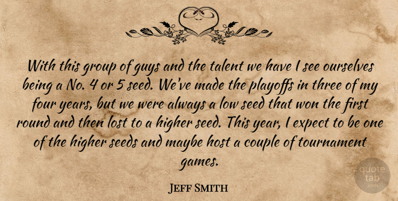 Jeff Smith Quote About Couple, Expect, Four, Group, Guys: With This Group Of Guys...