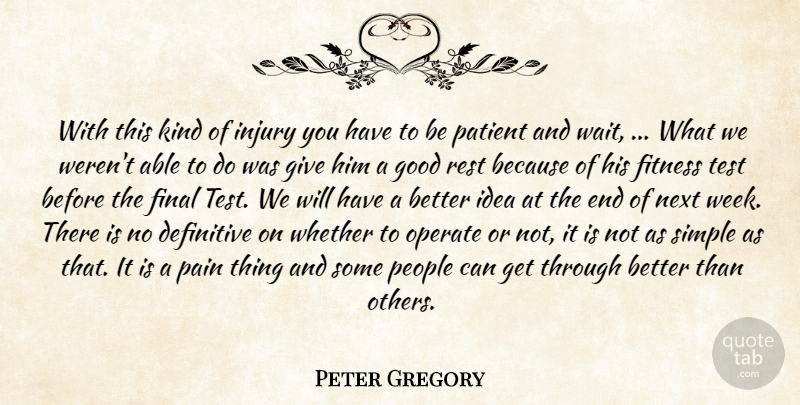 Peter Gregory Quote About Definitive, Final, Fitness, Good, Injury: With This Kind Of Injury...