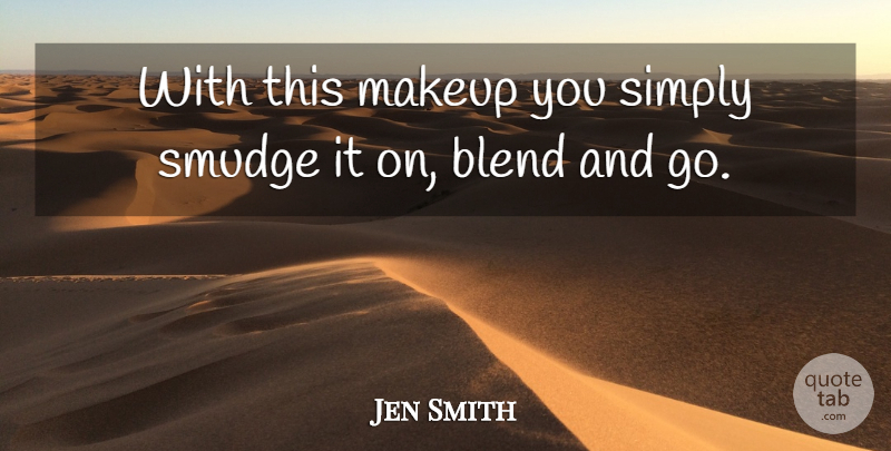 Jen Smith Quote About Blend, Makeup, Simply: With This Makeup You Simply...