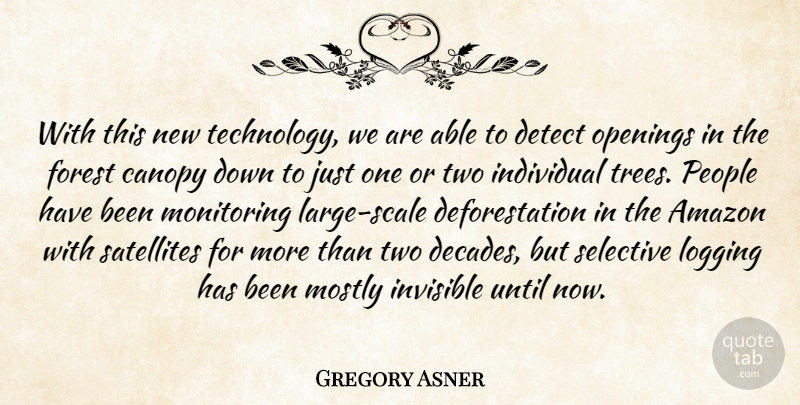 Gregory Asner Quote About Amazon, Detect, Forest, Individual, Invisible: With This New Technology We...