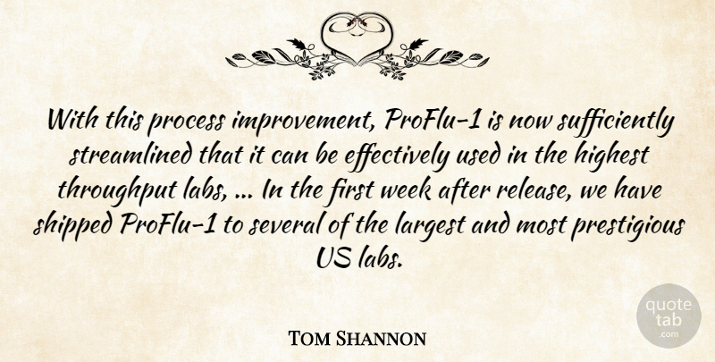 Tom Shannon Quote About Highest, Improvement, Largest, Process, Several: With This Process Improvement Proflu...