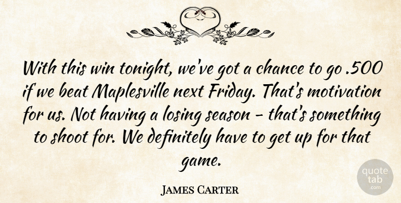 James Carter Quote About Beat, Chance, Definitely, Losing, Motivation: With This Win Tonight Weve...