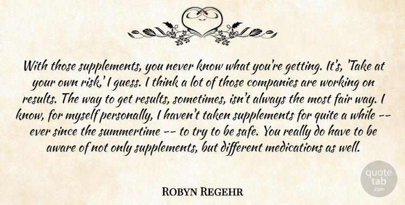 Robyn Regehr Quote About Aware, Companies, Fair, Quite, Risk: With Those Supplements You Never...
