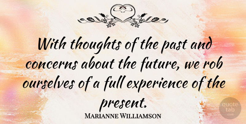 Marianne Williamson Quote About Concerns, Experience, Full, Future, Ourselves: With Thoughts Of The Past...
