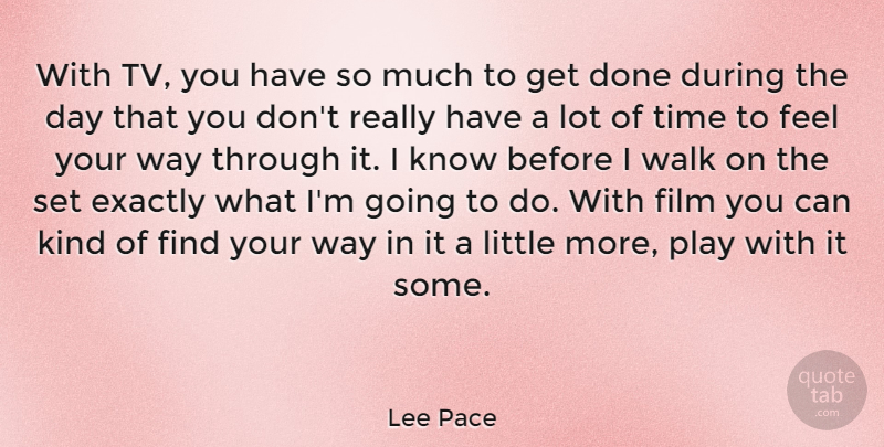 Lee Pace Quote About Play, Done, Littles: With Tv You Have So...