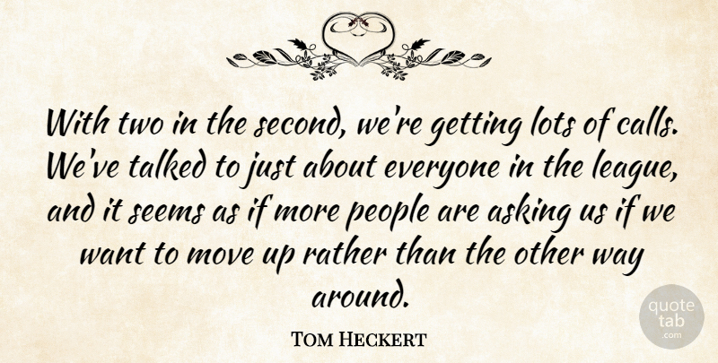 Tom Heckert Quote About Asking, Lots, Move, People, Rather: With Two In The Second...