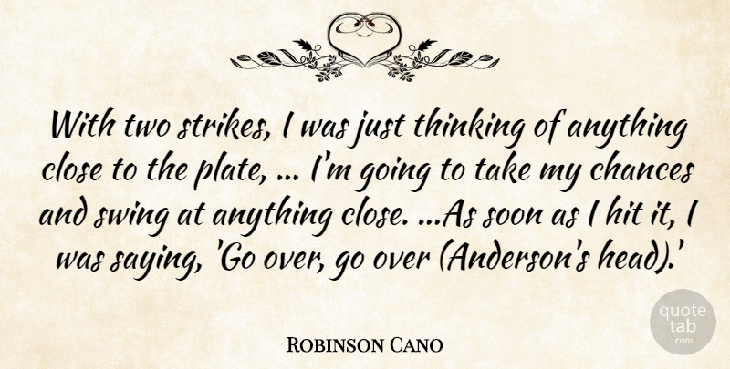 Robinson Cano Quote About Chances, Close, Hit, Soon, Swing: With Two Strikes I Was...
