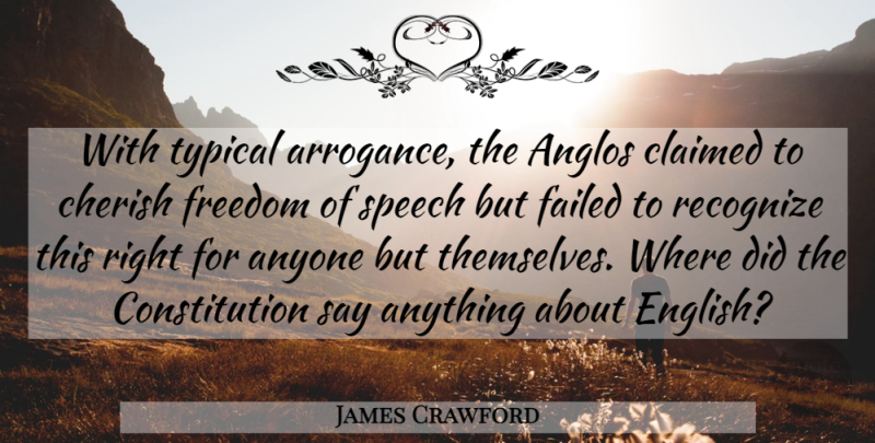 James Crawford Quote About Justice, Arrogance, Freedom Of Speech: With Typical Arrogance The Anglos...