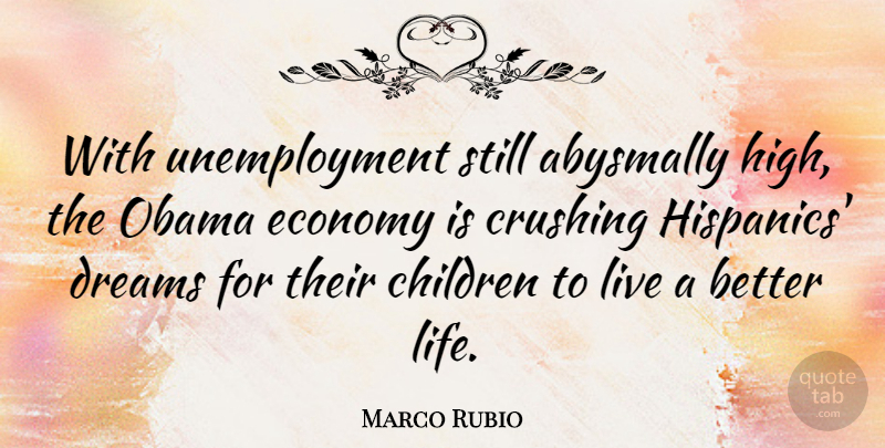 Marco Rubio Quote About Crush, Dream, Children: With Unemployment Still Abysmally High...