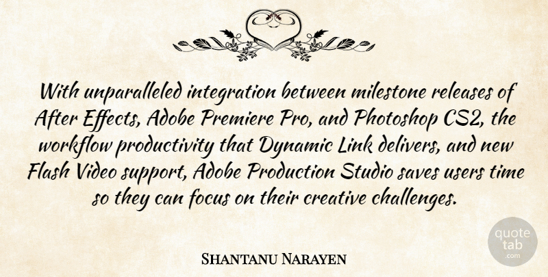 Shantanu Narayen Quote About Creative, Dynamic, Flash, Focus, Link: With Unparalleled Integration Between Milestone...