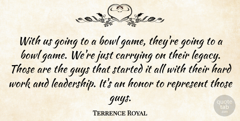 Terrence Royal Quote About Bowl, Carrying, Guys, Hard, Honor: With Us Going To A...