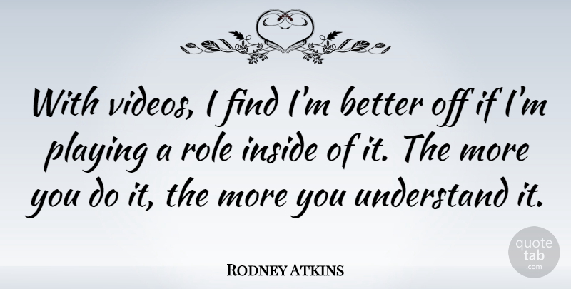 Rodney Atkins Quote About Playing: With Videos I Find Im...