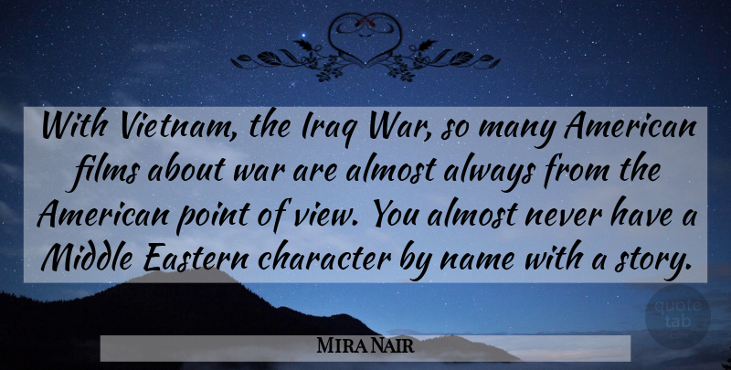 Mira Nair Quote About Almost, Character, Eastern, Films, Iraq: With Vietnam The Iraq War...
